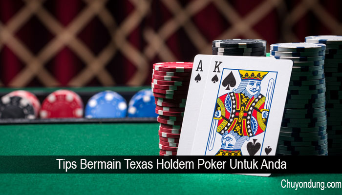 Tips Bermain Texas Holdem Poker Untuk Anda