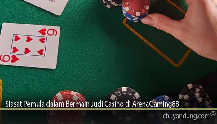 Siasat Pemula dalam Bermain Judi Casino di ArenaGaming88